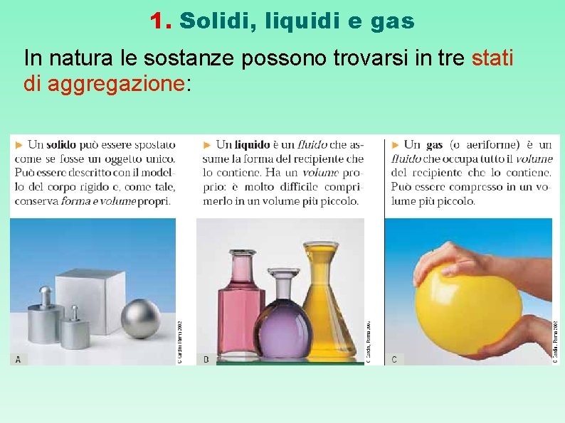 1. Solidi, liquidi e gas In natura le sostanze possono trovarsi in tre stati