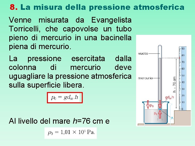 8. La misura della pressione atmosferica Venne misurata da Evangelista Torricelli, che capovolse un