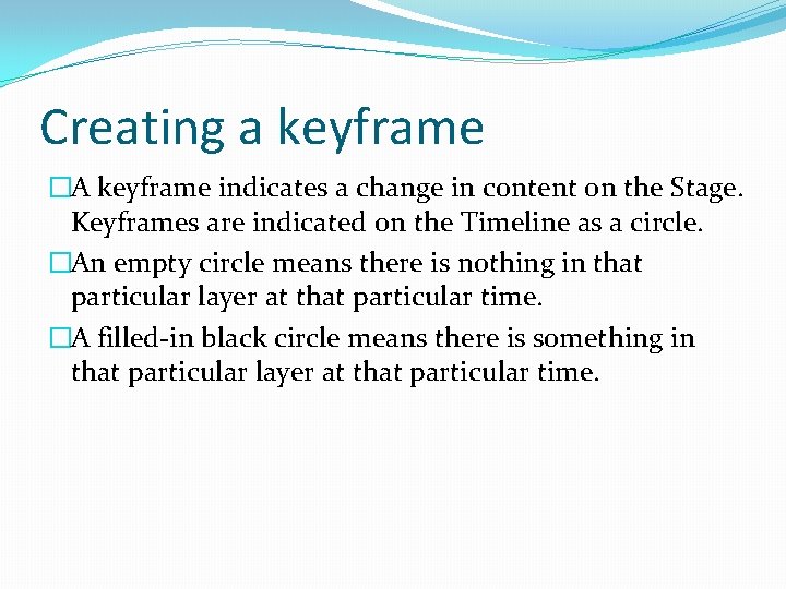 Creating a keyframe �A keyframe indicates a change in content on the Stage. Keyframes