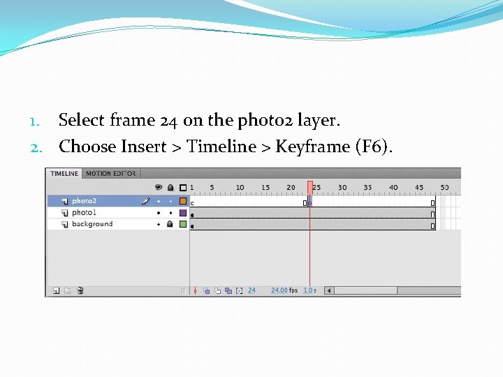 1. Select frame 24 on the photo 2 layer. 2. Choose Insert > Timeline