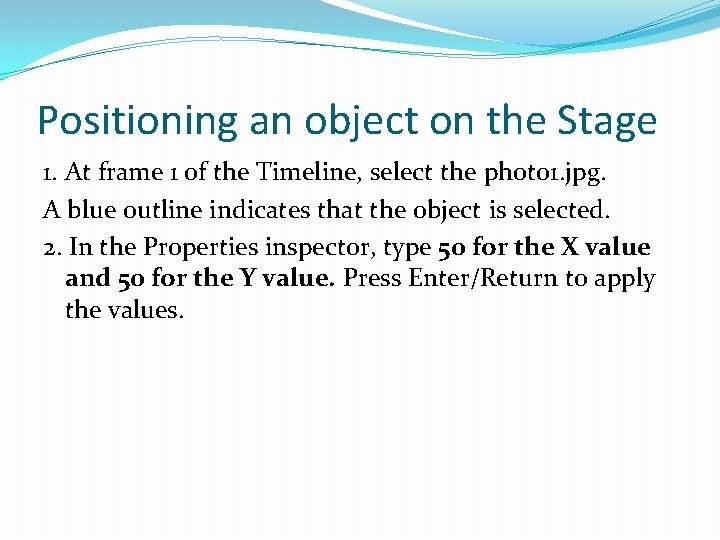 Positioning an object on the Stage 1. At frame 1 of the Timeline, select