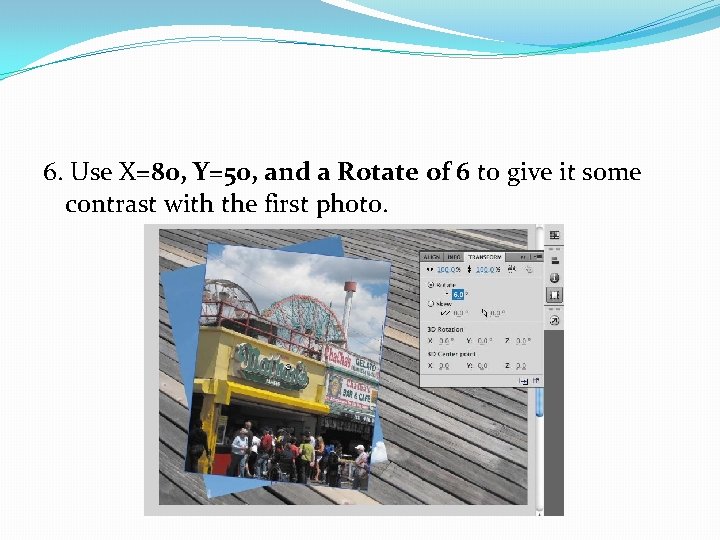 6. Use X=80, Y=50, and a Rotate of 6 to give it some contrast