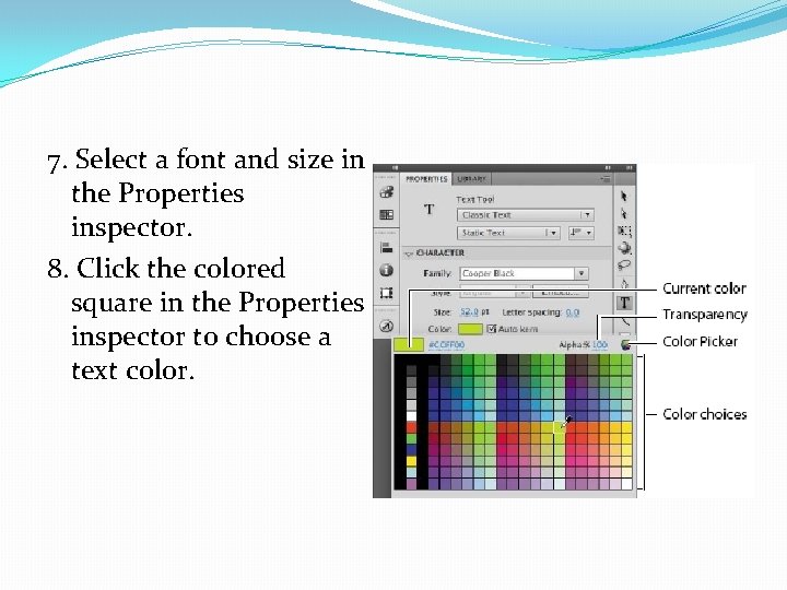 7. Select a font and size in the Properties inspector. 8. Click the colored