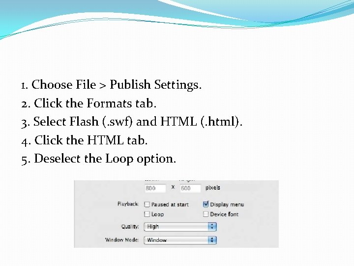 1. Choose File > Publish Settings. 2. Click the Formats tab. 3. Select Flash