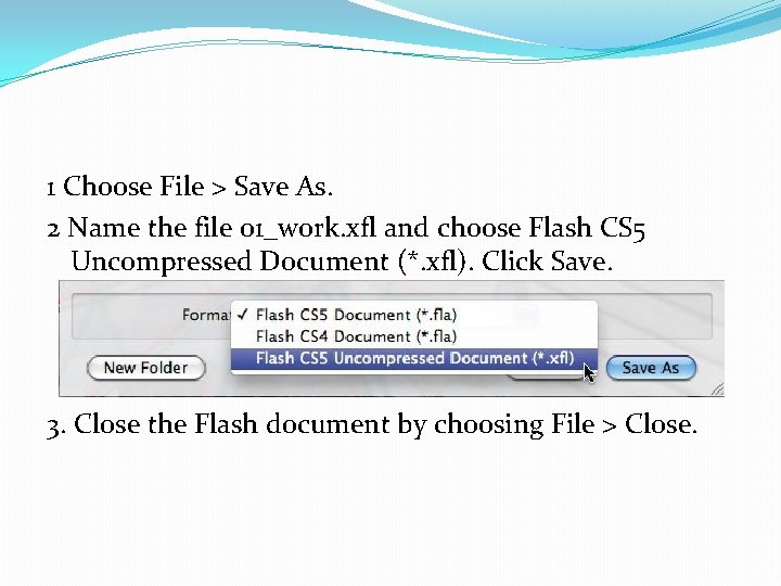 1 Choose File > Save As. 2 Name the file 01_work. xfl and choose