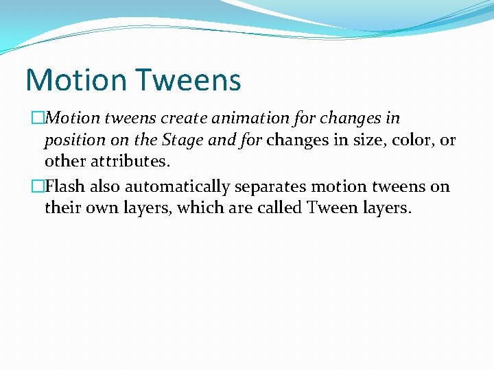 Motion Tweens �Motion tweens create animation for changes in position on the Stage and