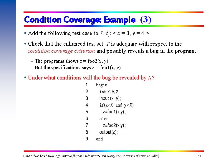 Condition Coverage: Example (3) Add the following test case to T: t 3: <