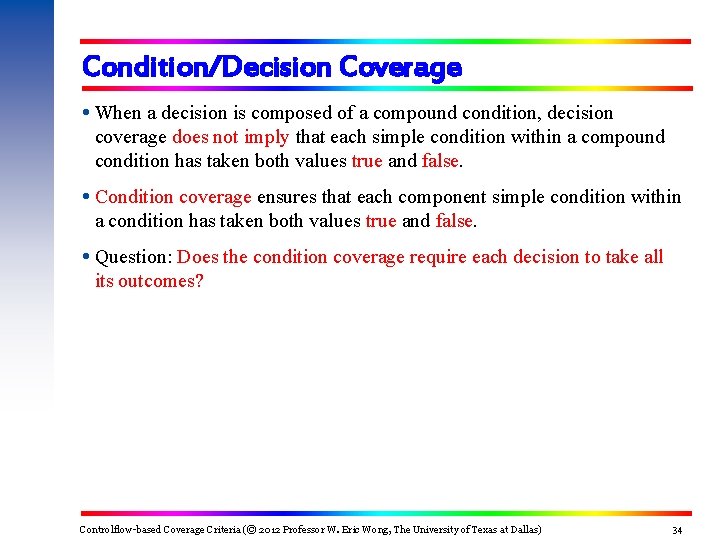 Condition/Decision Coverage When a decision is composed of a compound condition, decision coverage does