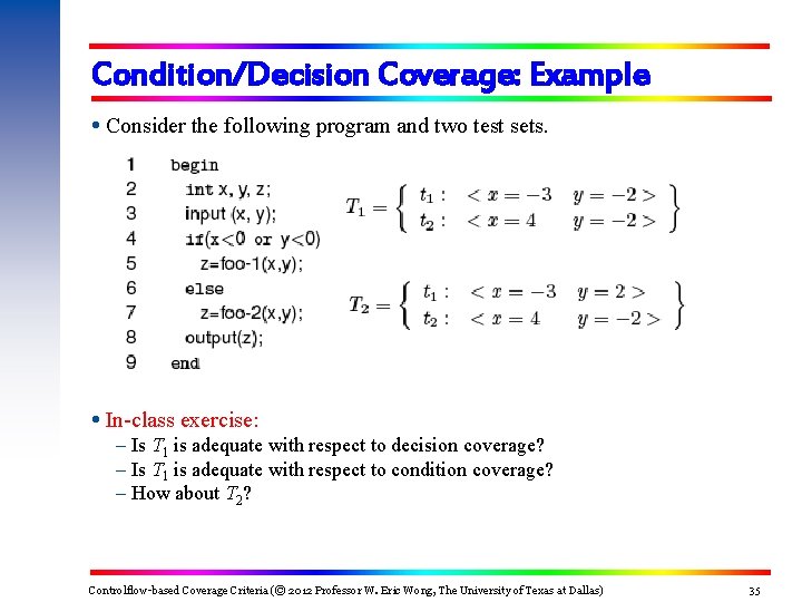 Condition/Decision Coverage: Example Consider the following program and two test sets. In-class exercise: –