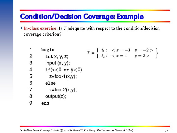Condition/Decision Coverage: Example In-class exercise: Is T adequate with respect to the condition/decision coverage