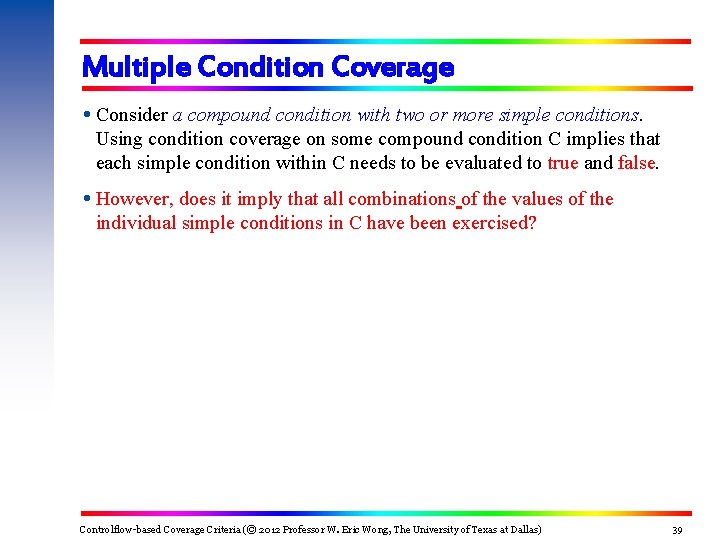 Multiple Condition Coverage Consider a compound condition with two or more simple conditions. Using