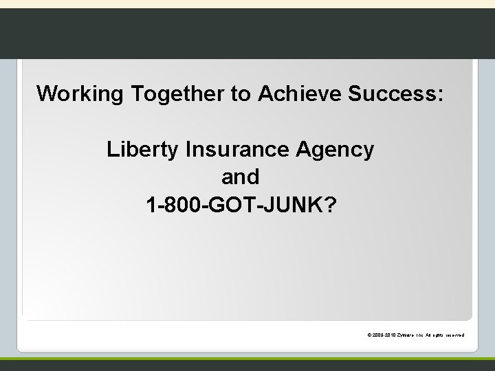 Working Together to Achieve Success: Liberty Insurance Agency and 1 -800 -GOT-JUNK? © 2009
