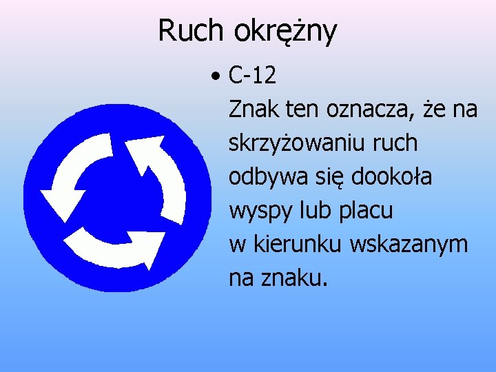 Ruch okrężny • C-12 Znak ten oznacza, że na skrzyżowaniu ruch odbywa się dookoła