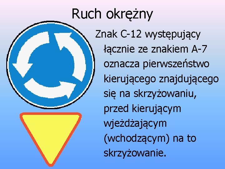 Ruch okrężny Znak C-12 występujący łącznie ze znakiem A-7 oznacza pierwszeństwo kierującego znajdującego się