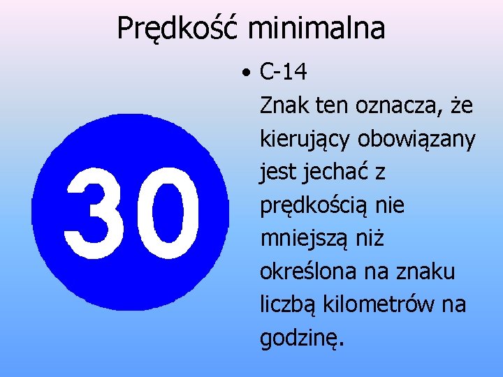 Prędkość minimalna • C-14 Znak ten oznacza, że kierujący obowiązany jest jechać z prędkością