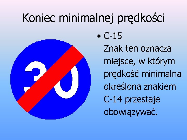 Koniec minimalnej prędkości • C-15 Znak ten oznacza miejsce, w którym prędkość minimalna określona