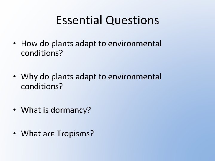 Essential Questions • How do plants adapt to environmental conditions? • Why do plants