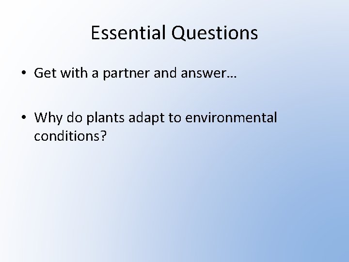 Essential Questions • Get with a partner and answer… • Why do plants adapt