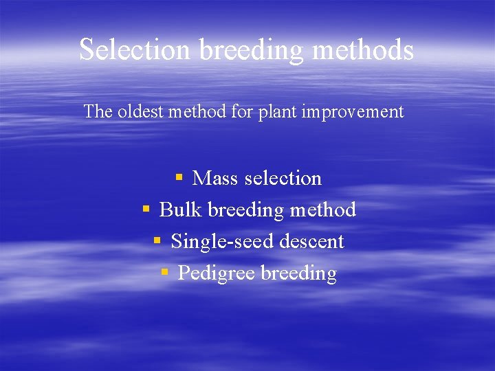 Selection breeding methods The oldest method for plant improvement § Mass selection § Bulk