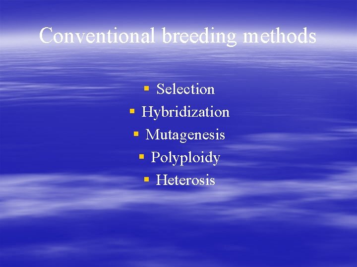 Conventional breeding methods § Selection § Hybridization § Mutagenesis § Polyploidy § Heterosis 