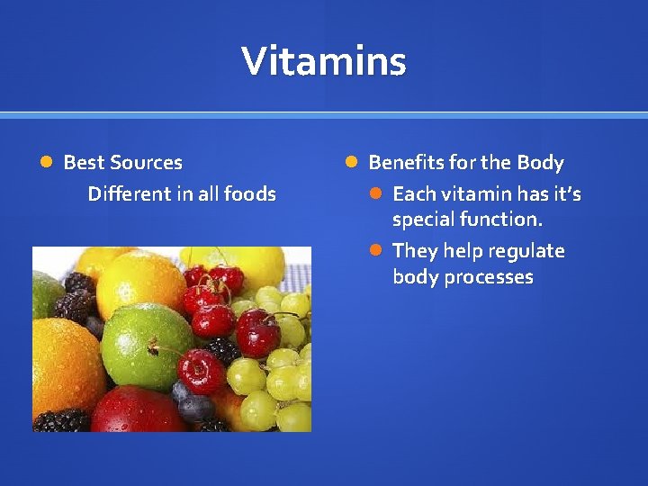 Vitamins Best Sources Different in all foods Benefits for the Body Each vitamin has