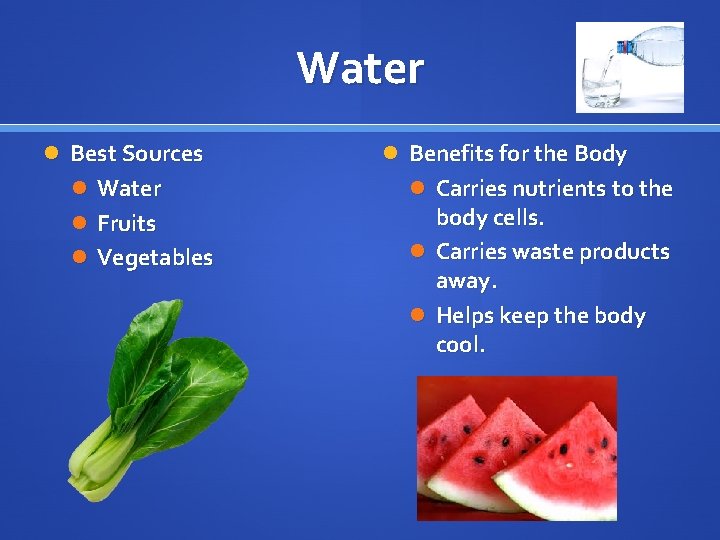 Water Best Sources Water Fruits Vegetables Benefits for the Body Carries nutrients to the