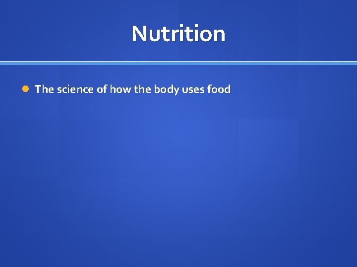 Nutrition The science of how the body uses food 