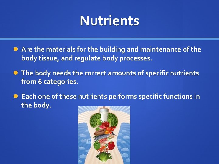 Nutrients Are the materials for the building and maintenance of the body tissue, and