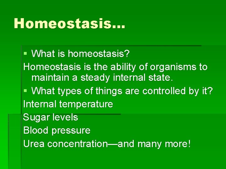 Homeostasis… § What is homeostasis? Homeostasis is the ability of organisms to maintain a