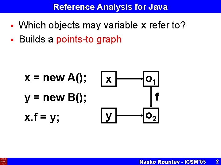 Reference Analysis for Java § § Which objects may variable x refer to? Builds Reference Analysis for Java § § Which objects may variable x refer to? Builds