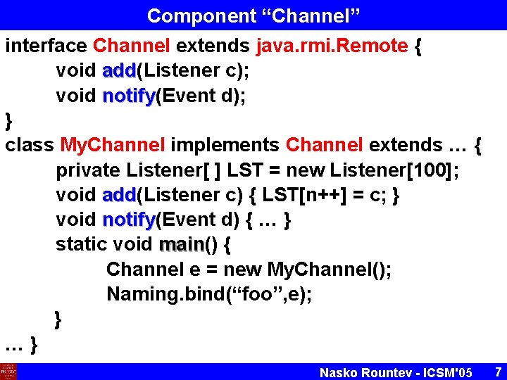 Component “Channel” interface Channel extends java. rmi. Remote { void add(Listener c); add void Component “Channel” interface Channel extends java. rmi. Remote { void add(Listener c); add void