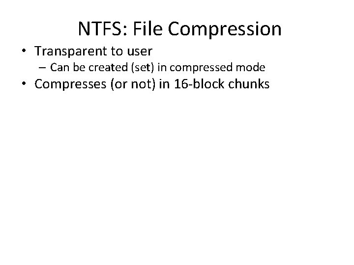 NTFS: File Compression • Transparent to user – Can be created (set) in compressed