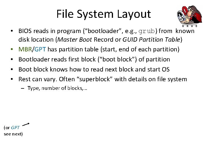 File System Layout • BIOS reads in program (“bootloader”, e. g. , grub) from