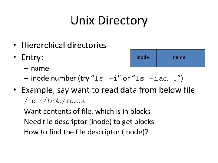 Unix Directory • Hierarchical directories • Entry: inode name – inode number (try “ls