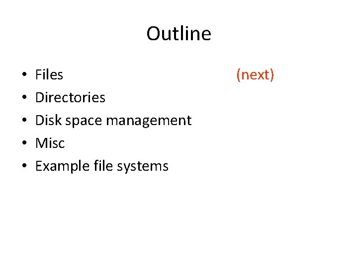 Outline • • • Files Directories Disk space management Misc Example file systems (next)