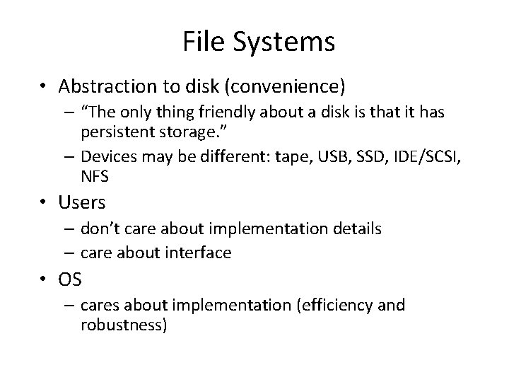 File Systems • Abstraction to disk (convenience) – “The only thing friendly about a