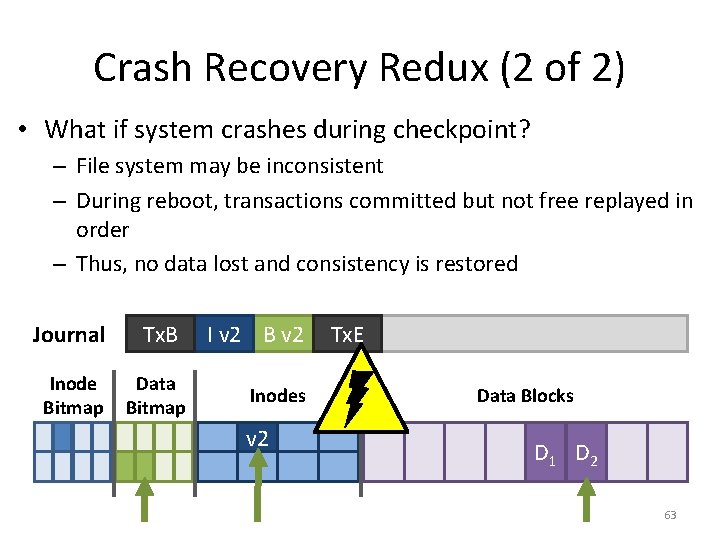 Crash Recovery Redux (2 of 2) • What if system crashes during checkpoint? –