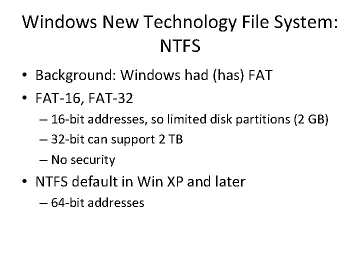 Windows New Technology File System: NTFS • Background: Windows had (has) FAT • FAT-16,