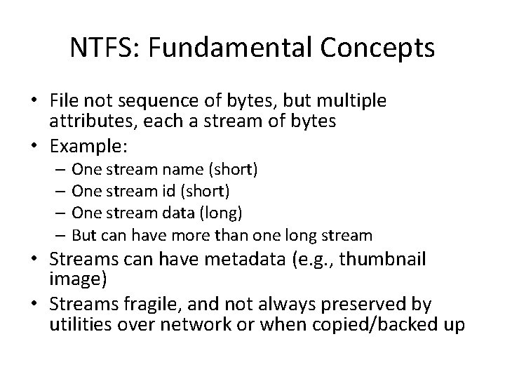 NTFS: Fundamental Concepts • File not sequence of bytes, but multiple attributes, each a