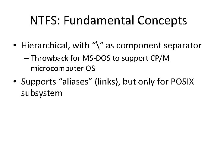 NTFS: Fundamental Concepts • Hierarchical, with “” as component separator – Throwback for MS-DOS