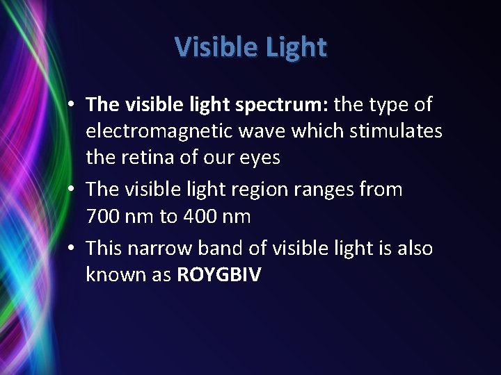 Visible Light • The visible light spectrum: the type of electromagnetic wave which stimulates