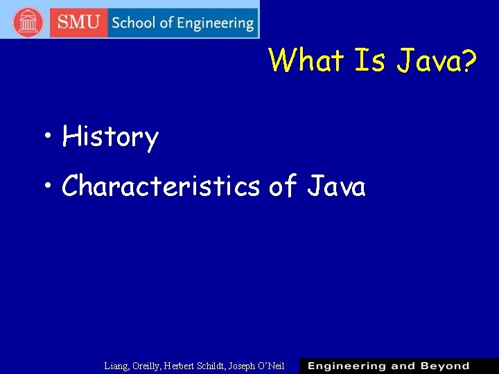 What Is Java? • History • Characteristics of Java Liang, Oreilly, Herbert Schildt, Joseph What Is Java? • History • Characteristics of Java Liang, Oreilly, Herbert Schildt, Joseph