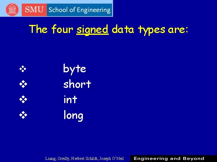 The four signed data types are: v v byte short int long Liang, Oreilly, The four signed data types are: v v byte short int long Liang, Oreilly,