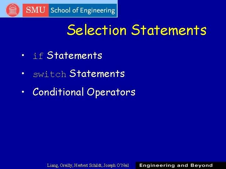 Selection Statements • if Statements • switch Statements • Conditional Operators Liang, Oreilly, Herbert Selection Statements • if Statements • switch Statements • Conditional Operators Liang, Oreilly, Herbert