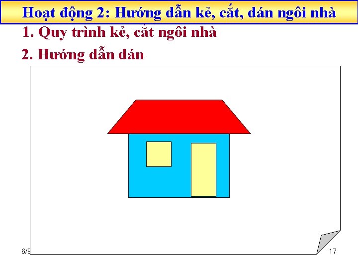 Hoạt động 2: Hướng dẫn kẻ, cắt, dán ngôi nhà 1. Quy trình kẻ,