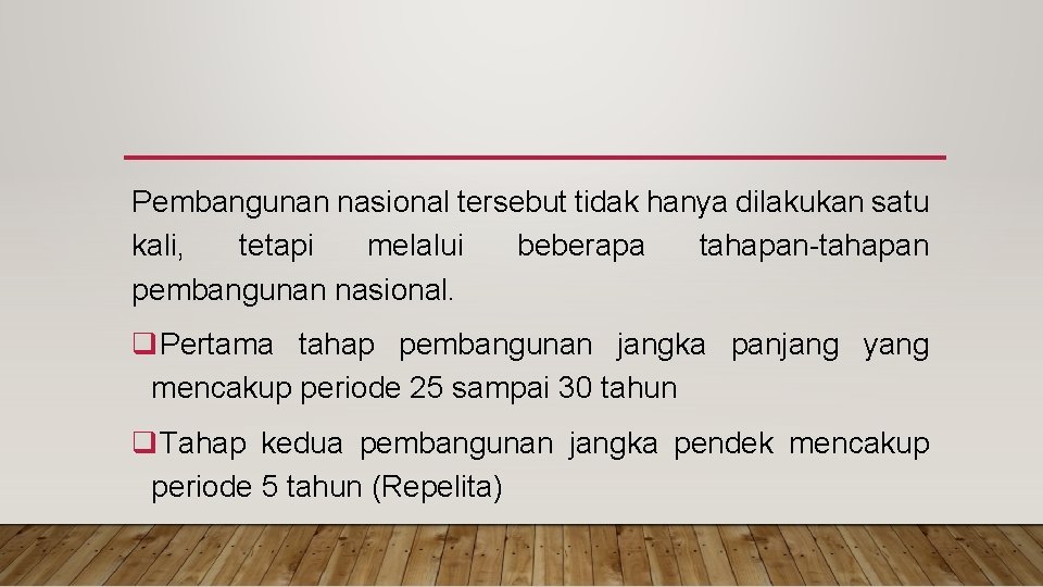 Pembangunan nasional tersebut tidak hanya dilakukan satu kali, tetapi melalui beberapa tahapan-tahapan pembangunan nasional.