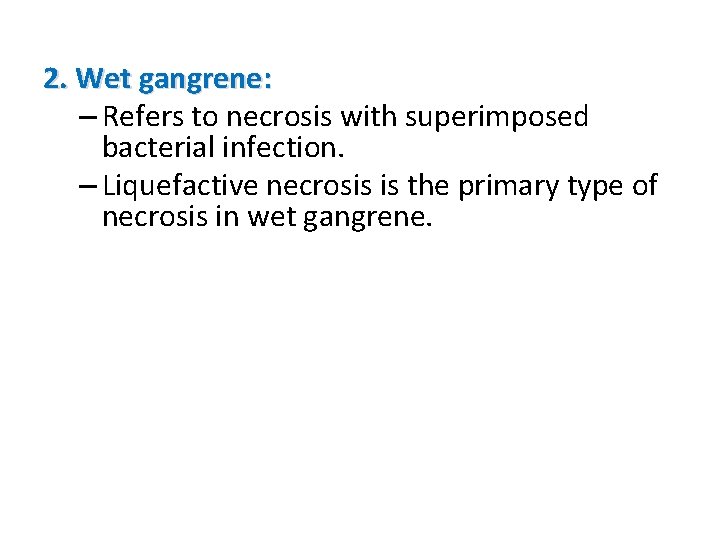 2. Wet gangrene: – Refers to necrosis with superimposed bacterial infection. – Liquefactive necrosis