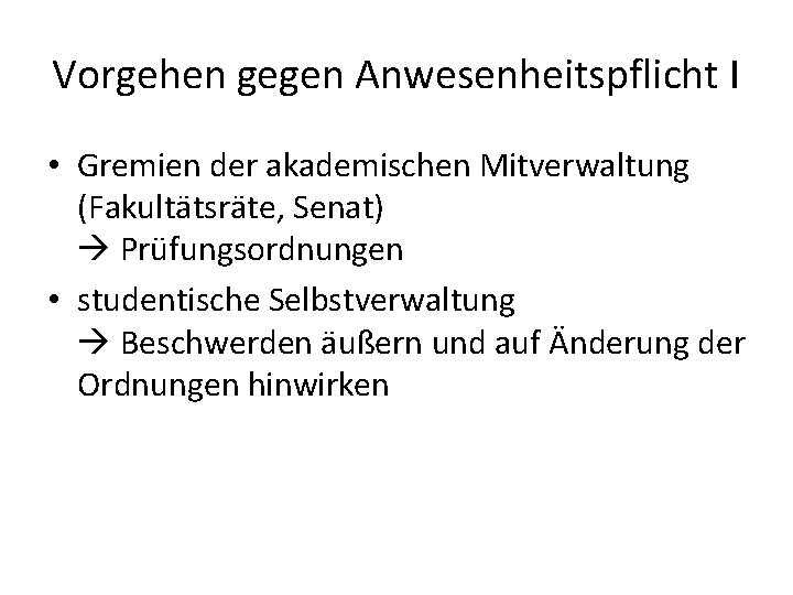 Vorgehen gegen Anwesenheitspflicht I • Gremien der akademischen Mitverwaltung (Fakultätsräte, Senat) Prüfungsordnungen • studentische