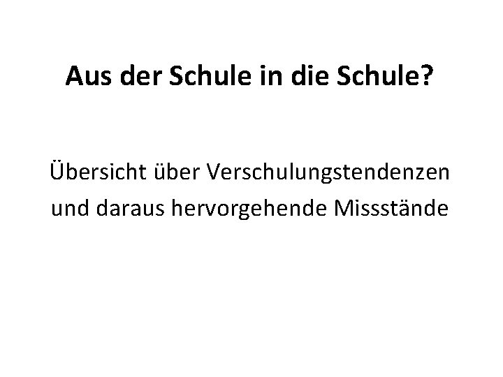 Aus der Schule in die Schule? Übersicht über Verschulungstendenzen und daraus hervorgehende Missstände 