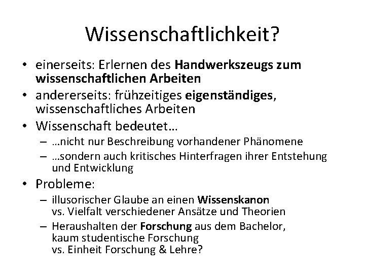 Wissenschaftlichkeit? • einerseits: Erlernen des Handwerkszeugs zum wissenschaftlichen Arbeiten • andererseits: frühzeitiges eigenständiges, wissenschaftliches